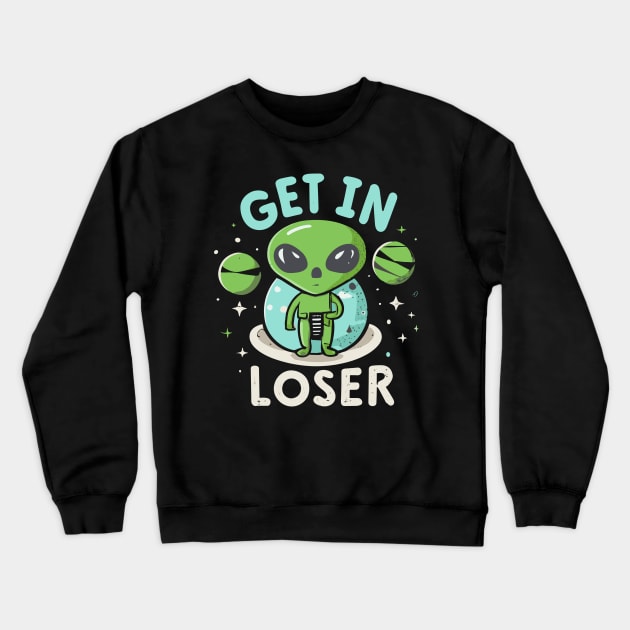 Get In Loser Alien UFO Funny Crewneck Sweatshirt by CosmicCat